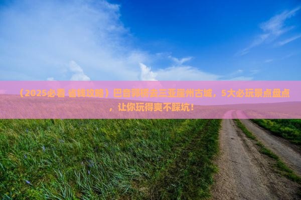 巴音郭楞去三亚崖洲古城哪里玩