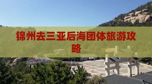 锦州去三亚后海团体旅游