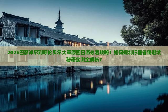 巴彦淖尔到内蒙呼伦贝尔大草原四日游