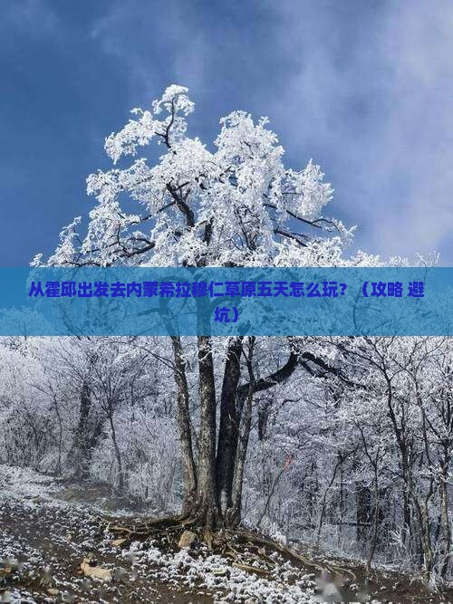 霍邱去内蒙希拉穆仁草原五日游