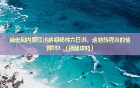 德宏到内蒙额济纳胡杨林六日游