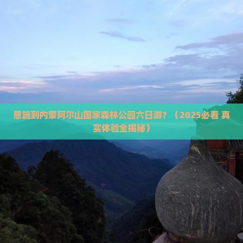 恩施到内蒙阿尔山国家森林公园六日游