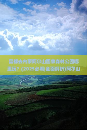 昌都去内蒙阿尔山国家森林公园哪里玩