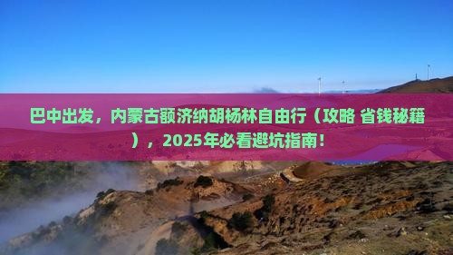巴中到内蒙额济纳胡杨林旅游