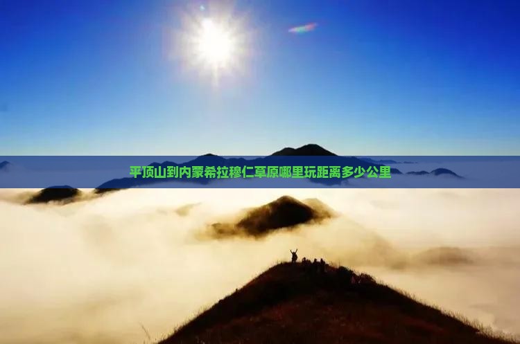 平顶山到内蒙希拉穆仁草原哪里玩