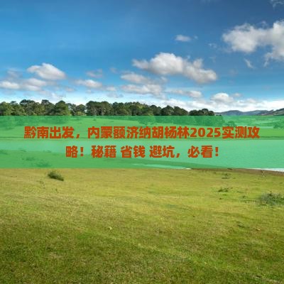 黔南到内蒙额济纳胡杨林攻略