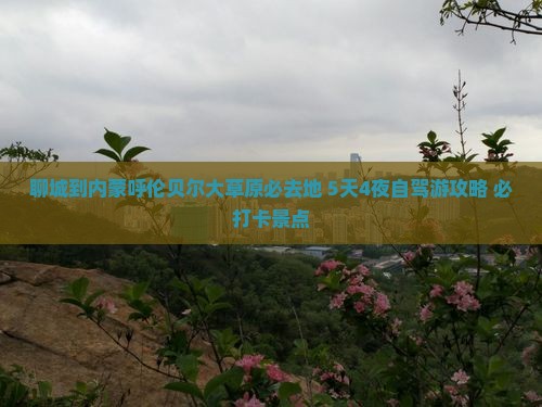 聊城到内蒙呼伦贝尔大草原必去地