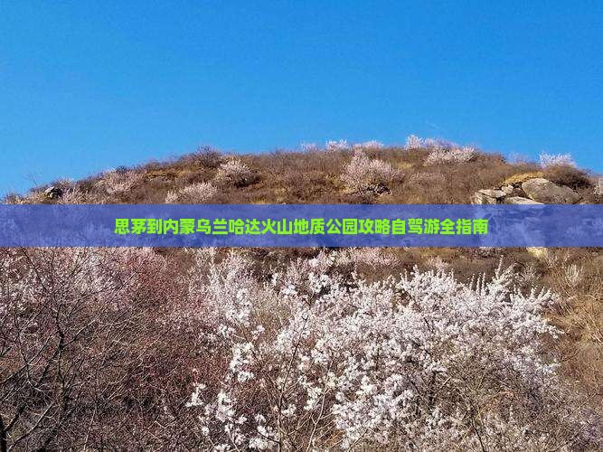思茅到内蒙乌兰哈达火山地质公园攻略