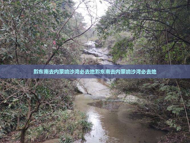 黔东南去内蒙响沙湾必去地