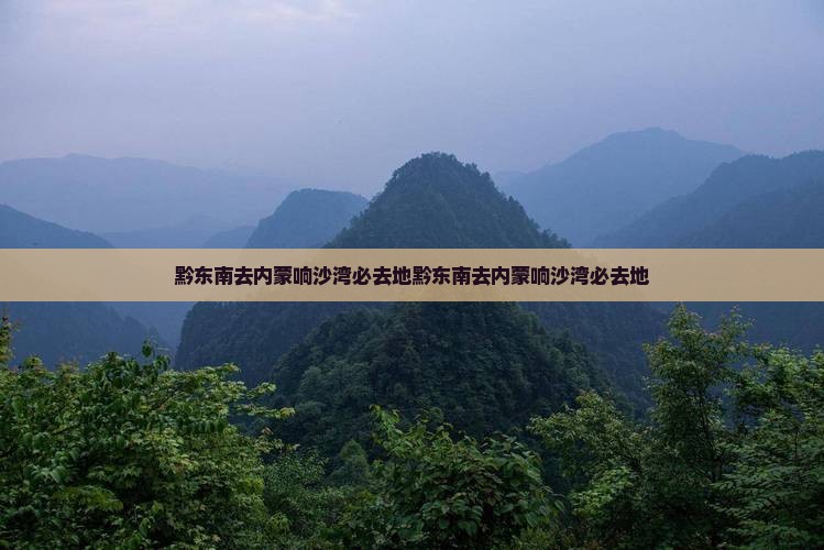 黔东南去内蒙响沙湾必去地