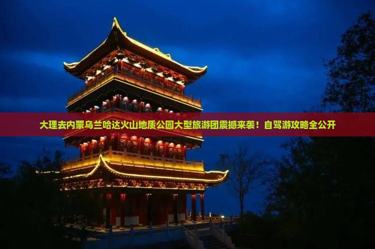 大理去内蒙乌兰哈达火山地质公园大型旅游团