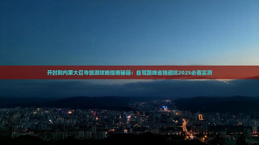 开封到内蒙大召寺旅游 开封到内蒙大召寺旅游