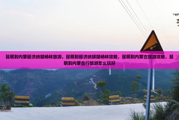 昆明到内蒙额济纳胡杨林旅游