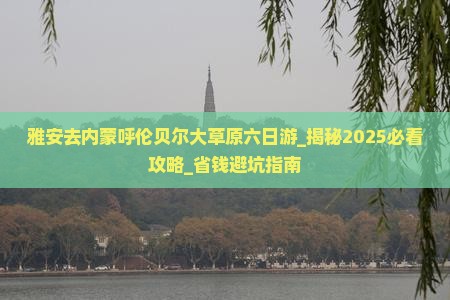 雅安去内蒙呼伦贝尔大草原六日游