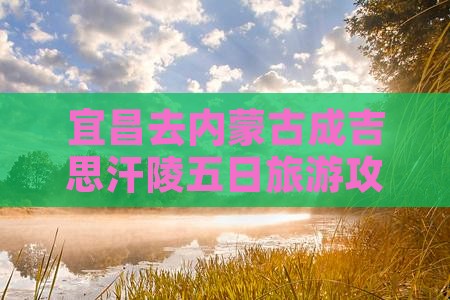 宜昌去内蒙成吉思汗陵五日游
