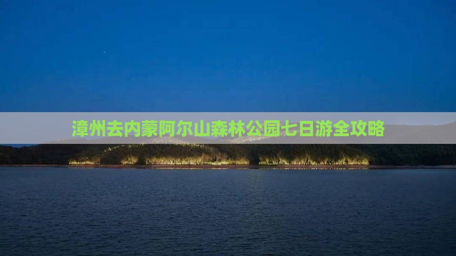 漳州去内蒙阿尔山国家森林公园七日游