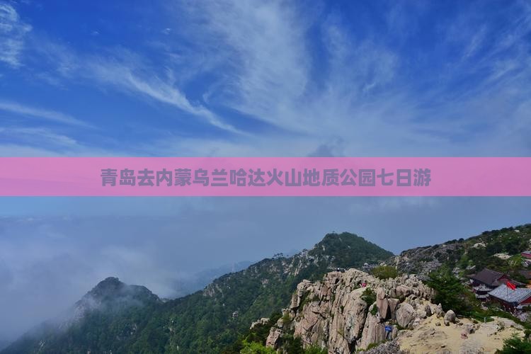 青岛去内蒙乌兰哈达火山地质公园七日游