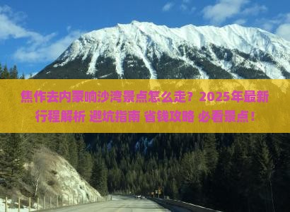 焦作去内蒙响沙湾景点
