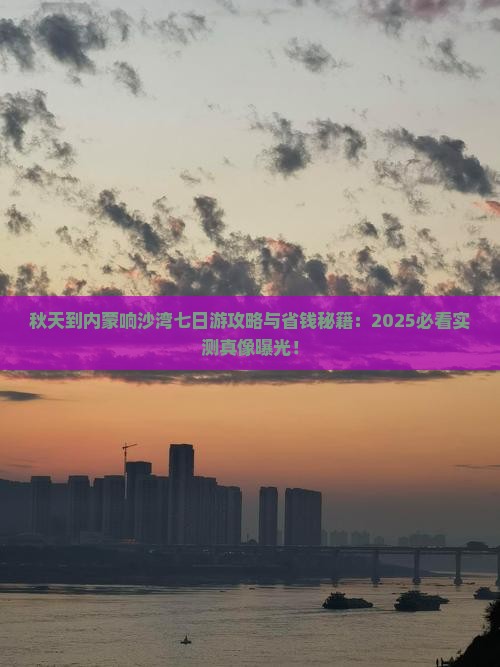 秋天到内蒙响沙湾七日游