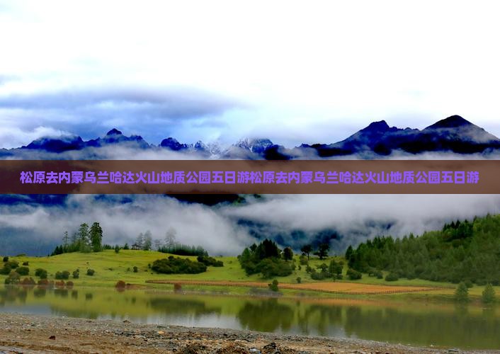 松原去内蒙乌兰哈达火山地质公园五日游