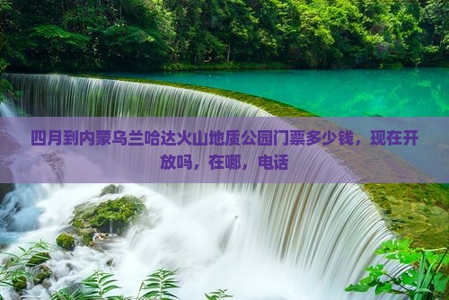 四月到内蒙乌兰哈达火山地质公园门票