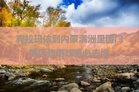 克拉玛依到内蒙满洲里国门景区必去地