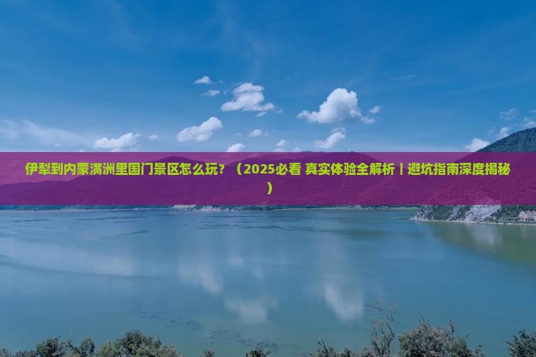 伊犁到内蒙满洲里国门景区景点
