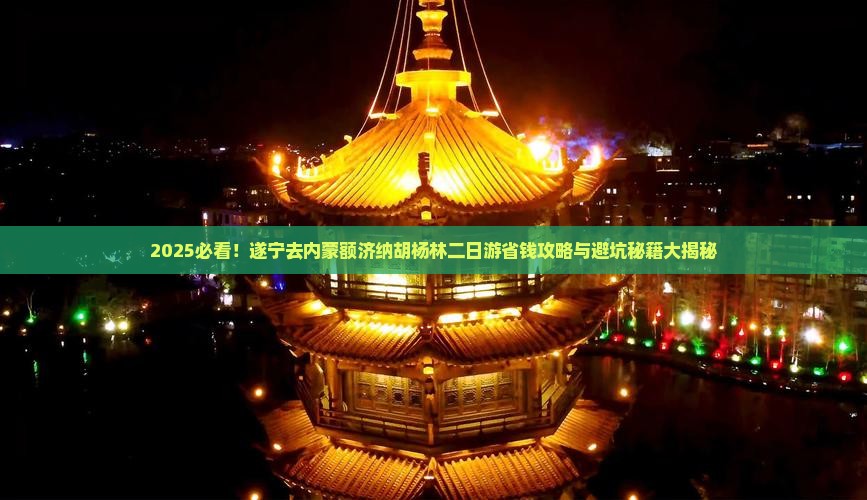 遂宁去内蒙额济纳胡杨林二日游