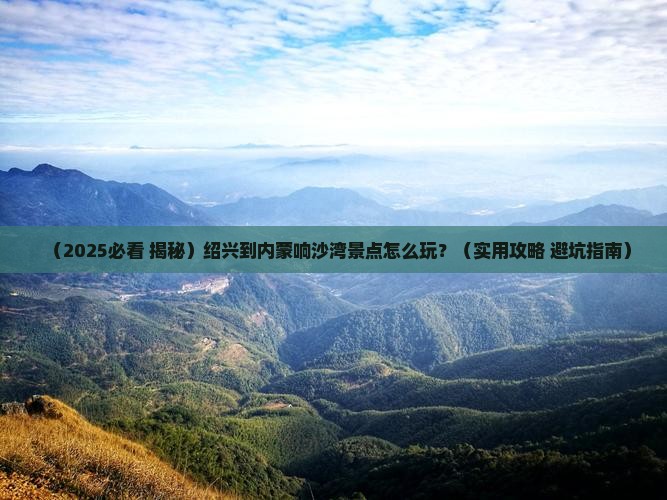 绍兴到内蒙响沙湾景点