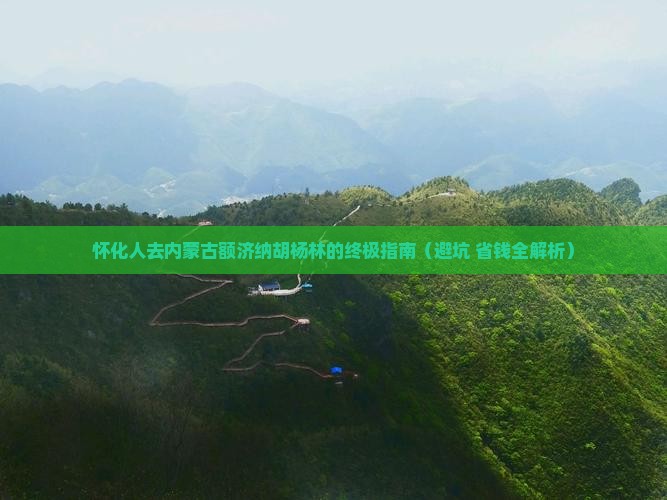 怀化去内蒙额济纳胡杨林必去地