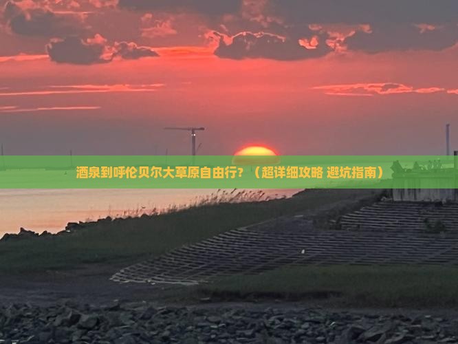 酒泉到内蒙呼伦贝尔大草原自由行