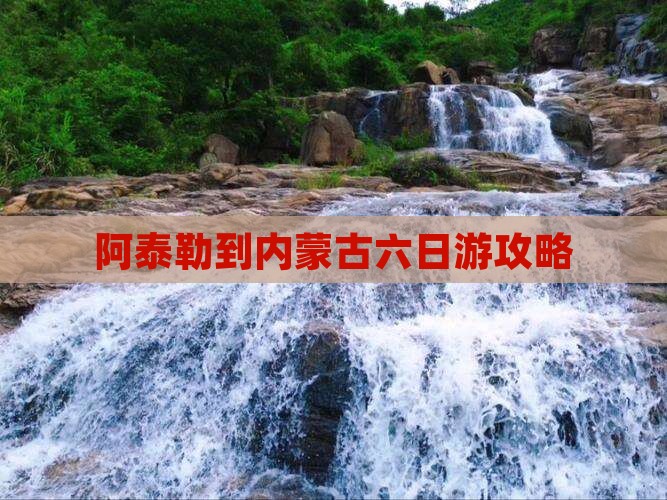 阿泰勒到内蒙六日游