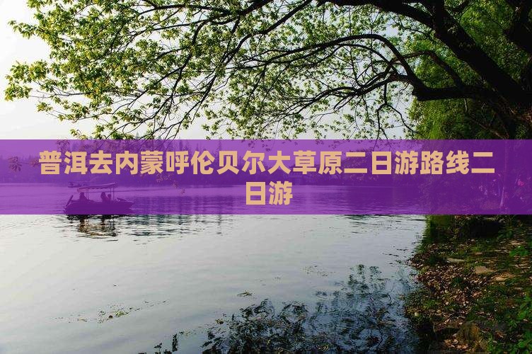 普洱去内蒙呼伦贝尔大草原二日游