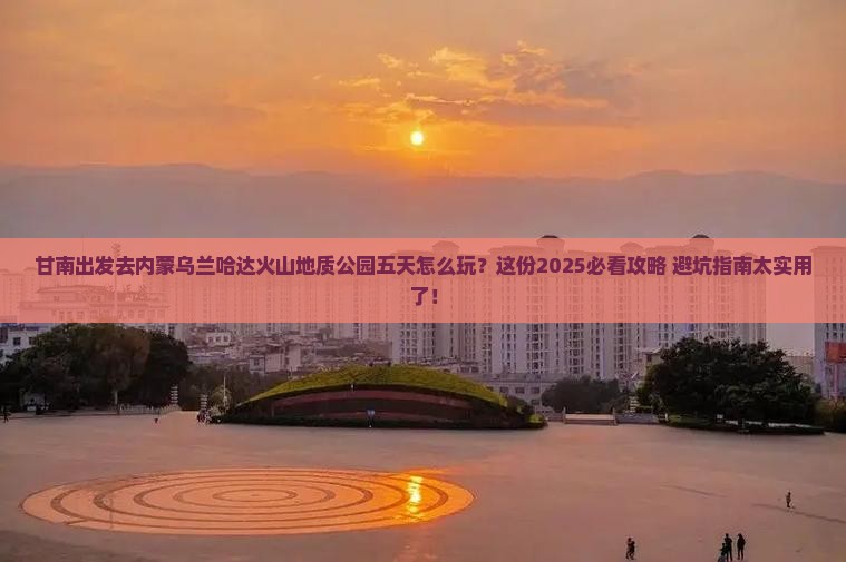 甘南到内蒙乌兰哈达火山地质公园五日游