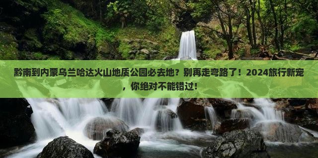 黔南到内蒙乌兰哈达火山地质公园必去地