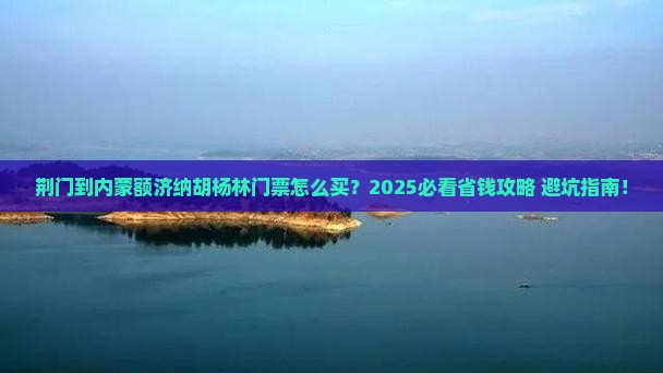 荆门到内蒙额济纳胡杨林门票