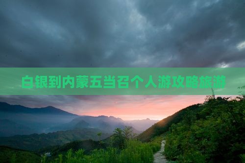 白银到内蒙五当召个人游