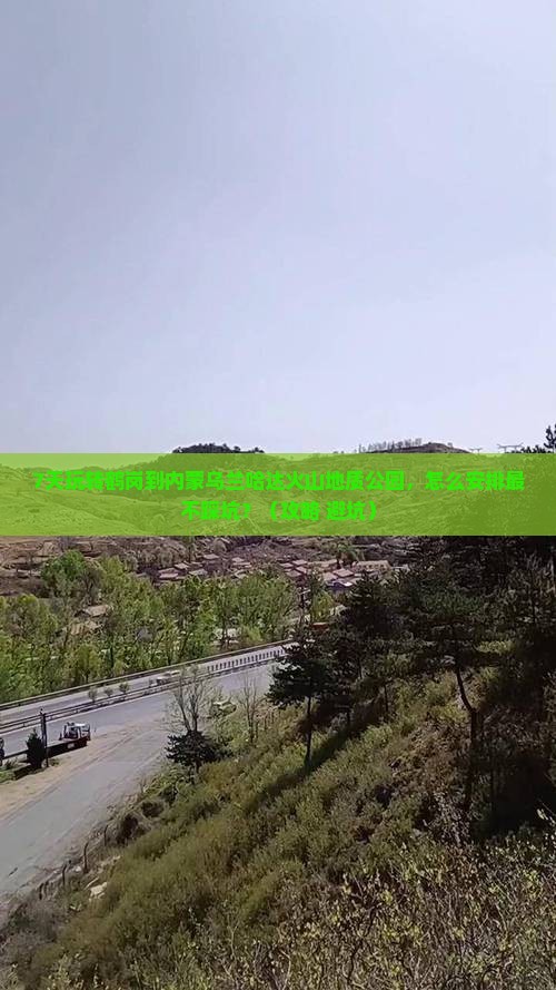 鹤岗到内蒙乌兰哈达火山地质公园七日游