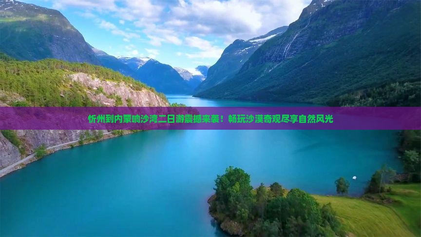 忻州到内蒙响沙湾二日游