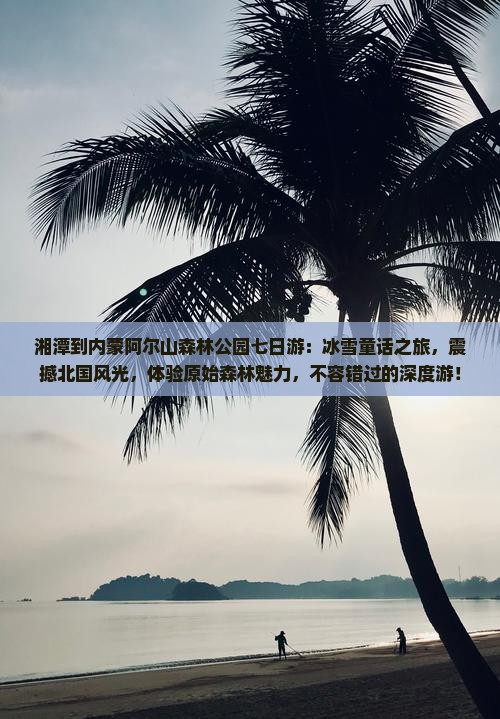 湘潭到内蒙阿尔山国家森林公园七日游