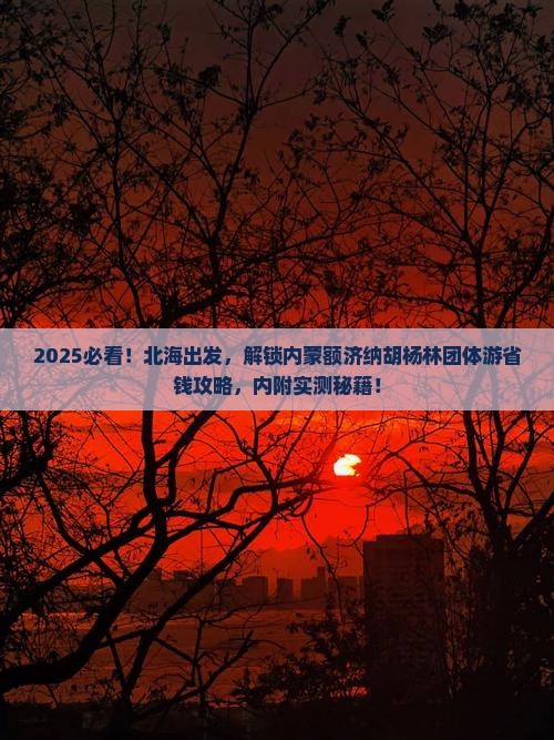 北海到内蒙额济纳胡杨林团体旅游