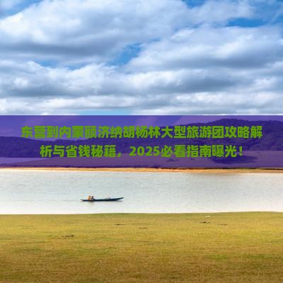 东营到内蒙额济纳胡杨林大型旅游团