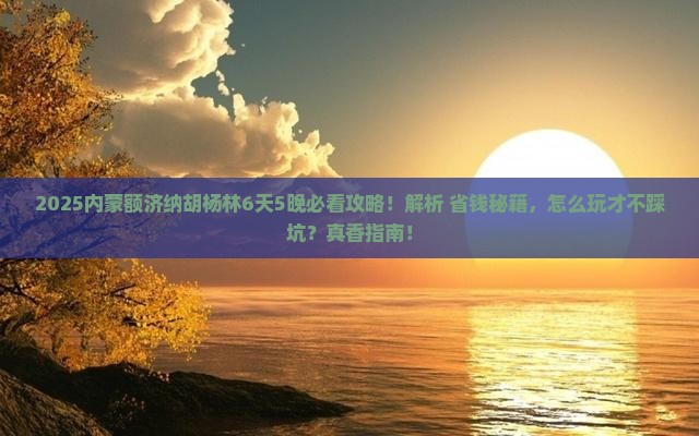 克孜勒苏去内蒙额济纳胡杨林攻略