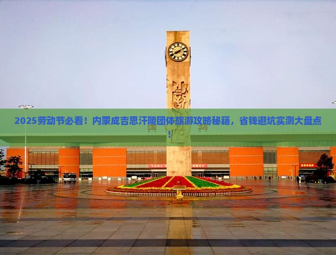 劳动节去内蒙成吉思汗陵团体旅游