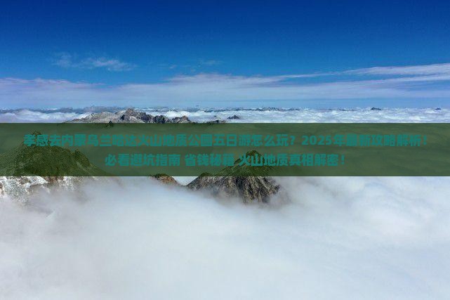 孝感去内蒙乌兰哈达火山地质公园五日游