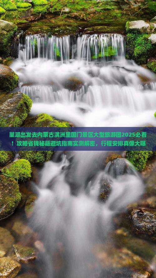 巢湖去内蒙满洲里国门景区大型旅游团 巢湖去内蒙满洲里国门景区大型旅游团
