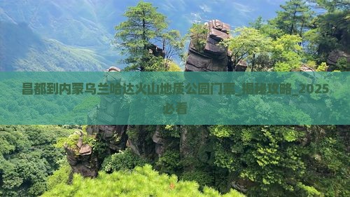 昌都到内蒙乌兰哈达火山地质公园门票