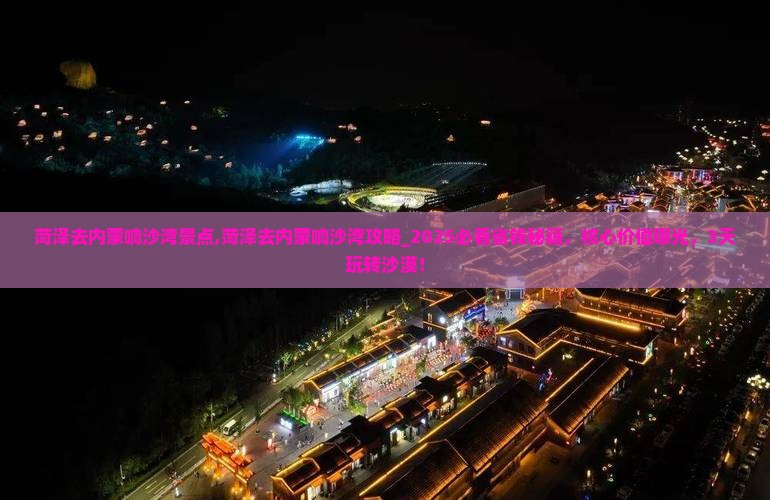 菏泽去内蒙响沙湾景点