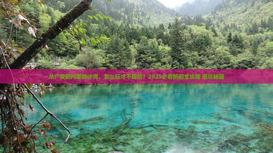 广安到内蒙响沙湾哪里玩