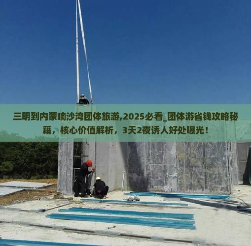 三明到内蒙响沙湾团体旅游
